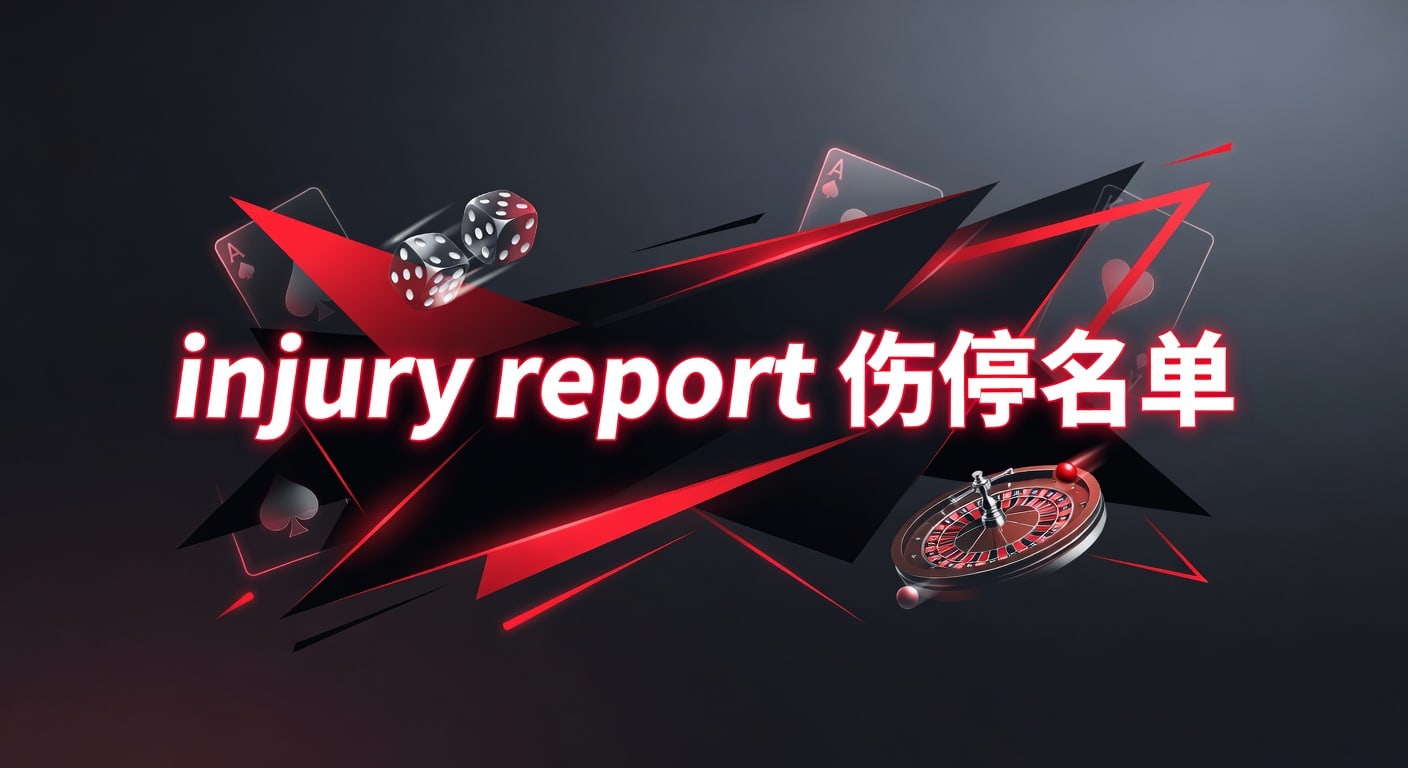 injury report 伤停名单｜赛前阵容解读与实战判断